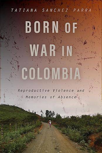 Book cover for 'Born of War in Colombia' showing a dirt road going through vegetation.